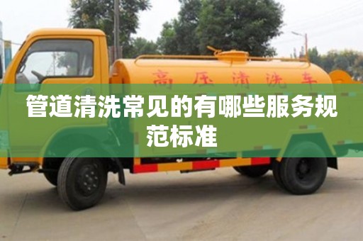 武汉管道清洗常见的有哪些服务规范标准
