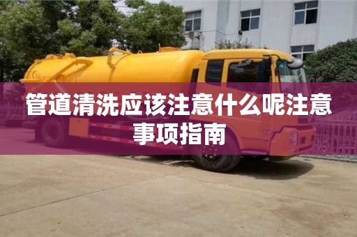 管道清洗应该注意什么呢注意事项指南