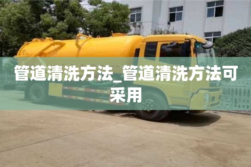 石家庄管道清洗方法_管道清洗方法可采用