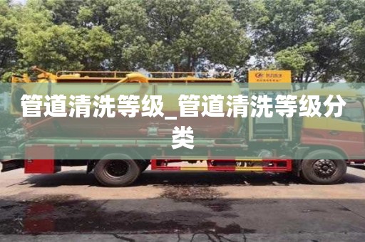 管道清洗等级_管道清洗等级分类