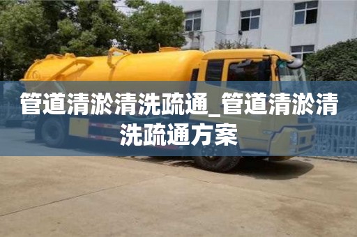 管道清淤清洗疏通_管道清淤清洗疏通方案