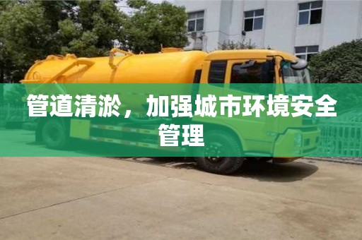 郑州管道清淤，加强城市环境安全管理
