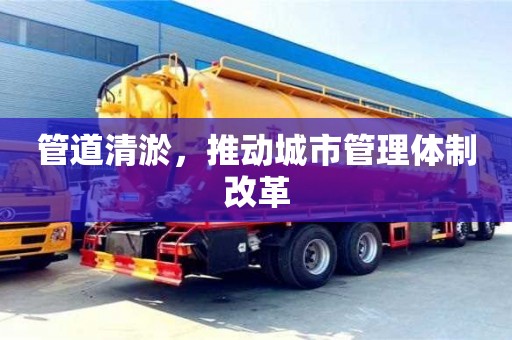 福州管道清淤，推动城市管理体制改革