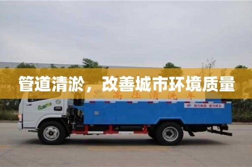 深圳管道清淤，改善城市环境质量