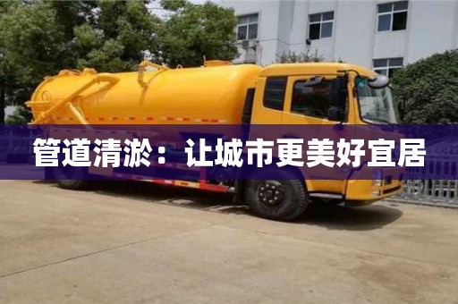 管道清淤：让城市更美好宜居