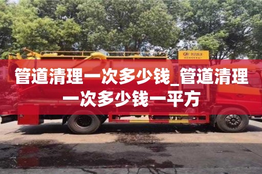 北京管道清理一次多少钱_管道清理一次多少钱一平方