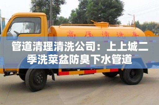 唐山管道清理清洗公司：上上城二季洗菜盆防臭下水管道