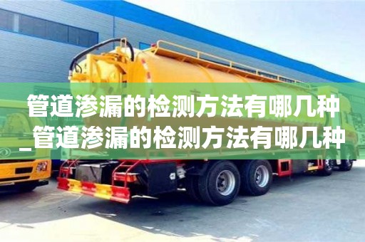 北京管道渗漏的检测方法有哪几种_管道渗漏的检测方法有哪几种图片