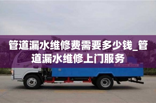 唐山管道漏水维修费需要多少钱_管道漏水维修上门服务
