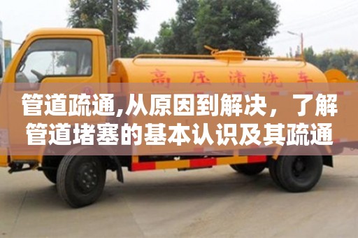 合肥管道疏通,从原因到解决，了解管道堵塞的基本认识及其疏通方法！