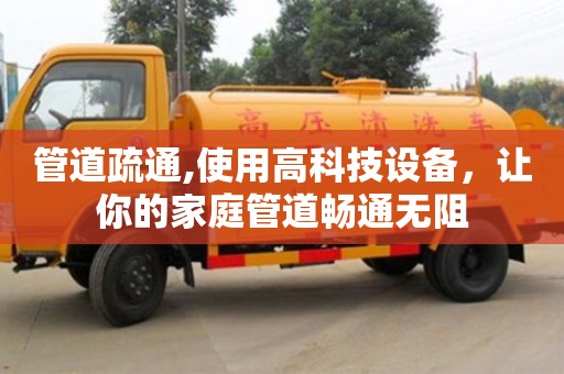 唐山管道疏通,使用高科技设备，让你的家庭管道畅通无阻