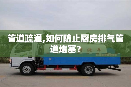长沙管道疏通,如何防止厨房排气管道堵塞？