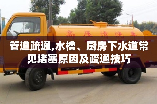 管道疏通,水槽、厨房下水道常见堵塞原因及疏通技巧