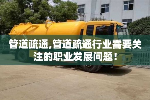 唐山管道疏通,管道疏通行业需要关注的职业发展问题！