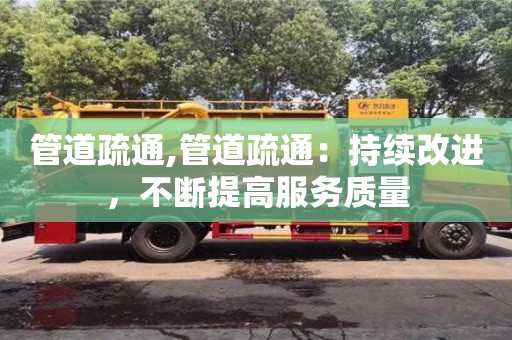 北京管道疏通,管道疏通：持续改进，不断提高服务质量