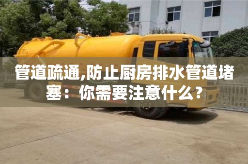 北京管道疏通,防止厨房排水管道堵塞：你需要注意什么？