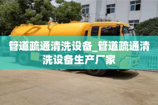 唐山管道疏通清洗设备_管道疏通清洗设备生产厂家