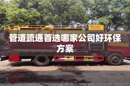 管道疏通首选哪家公司好环保方案
