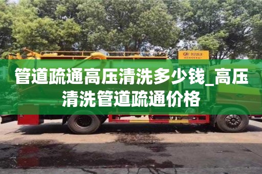 管道疏通高压清洗多少钱_高压清洗管道疏通价格