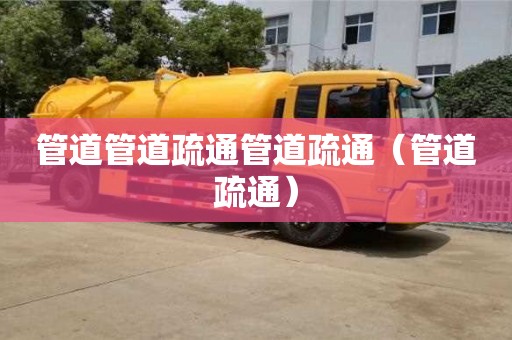 深圳管道管道疏通管道疏通（管道疏通）