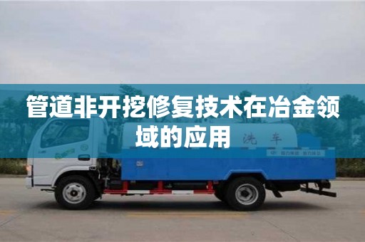管道非开挖修复技术在冶金领域的应用