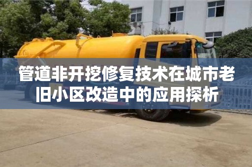 唐山管道非开挖修复技术在城市老旧小区改造中的应用探析