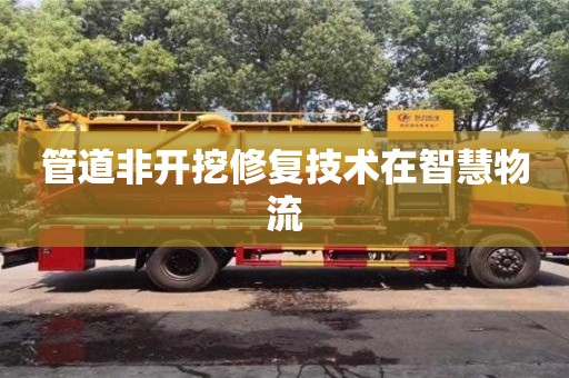 唐山管道非开挖修复技术在智慧物流
