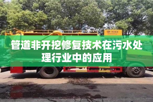 深圳管道非开挖修复技术在污水处理行业中的应用