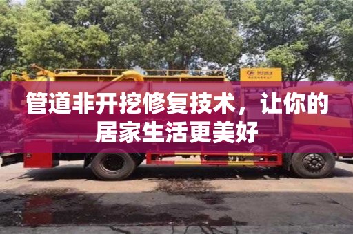 北京管道非开挖修复技术，让你的居家生活更美好
