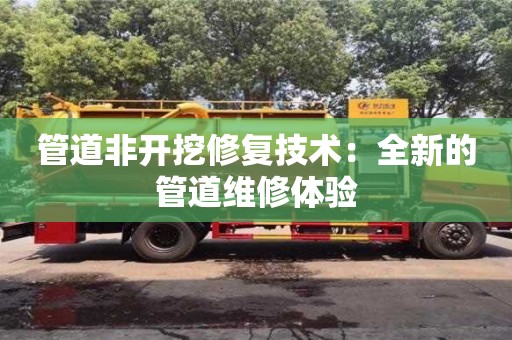北京管道非开挖修复技术：全新的管道维修体验