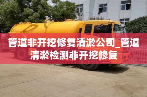 管道非开挖修复清淤公司_管道清淤检测非开挖修复