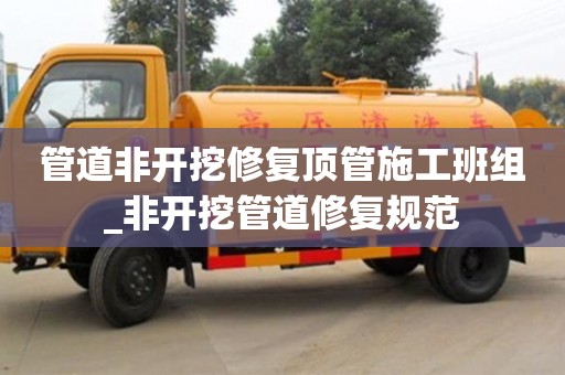 管道非开挖修复顶管施工班组_非开挖管道修复规范