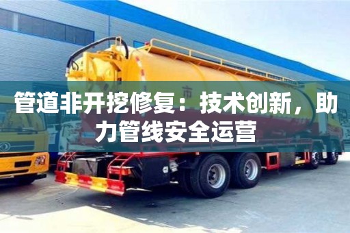 唐山管道非开挖修复：技术创新，助力管线安全运营
