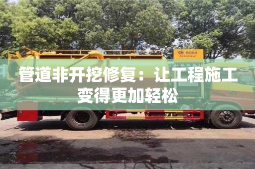 上海管道非开挖修复：让工程施工变得更加轻松