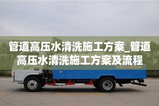 管道高压水清洗施工方案_管道高压水清洗施工方案及流程