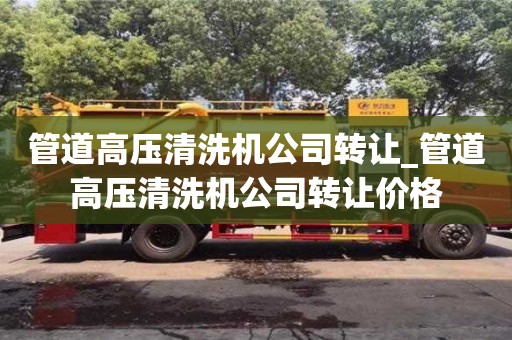 北京管道高压清洗机公司转让_管道高压清洗机公司转让价格