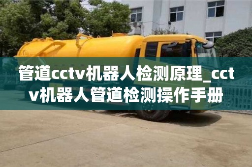 管道cctv机器人检测原理_cctv机器人管道检测操作手册