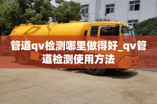 管道qv检测哪里做得好_qv管道检测使用方法