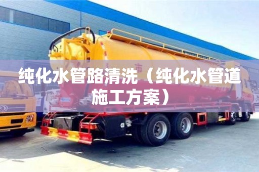纯化水管路清洗（纯化水管道施工方案）