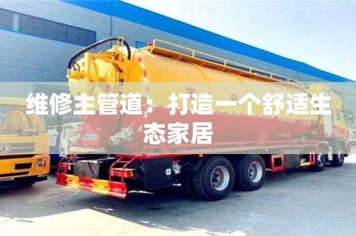绍兴维修主管道：打造一个舒适生态家居