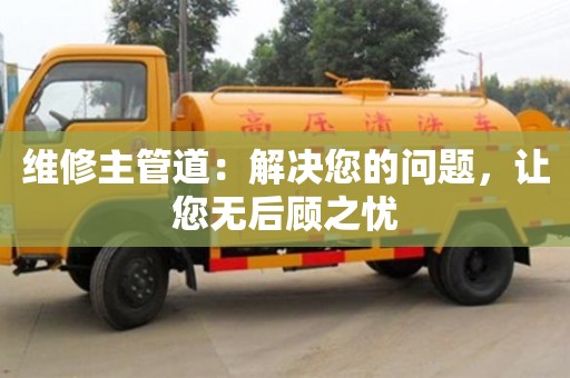 上海维修主管道：解决您的问题，让您无后顾之忧