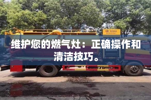 武汉维护您的燃气灶：正确操作和清洁技巧。