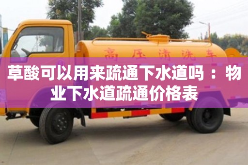 草酸可以用来疏通下水道吗 ：物业下水道疏通价格表