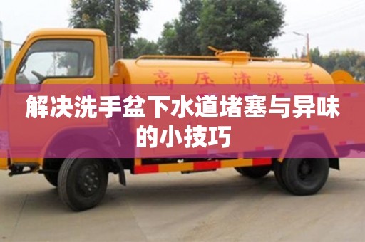 杭州解决洗手盆下水道堵塞与异味的小技巧