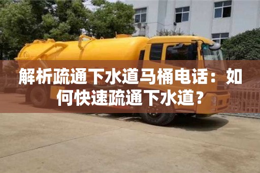 解析疏通下水道马桶电话：如何快速疏通下水道？