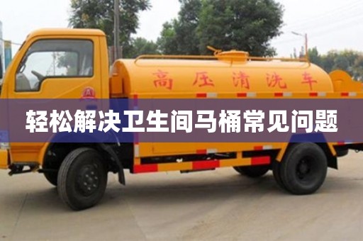 郑州轻松解决卫生间马桶常见问题