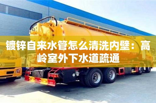 石家庄镀锌自来水管怎么清洗内壁：高岭室外下水道疏通