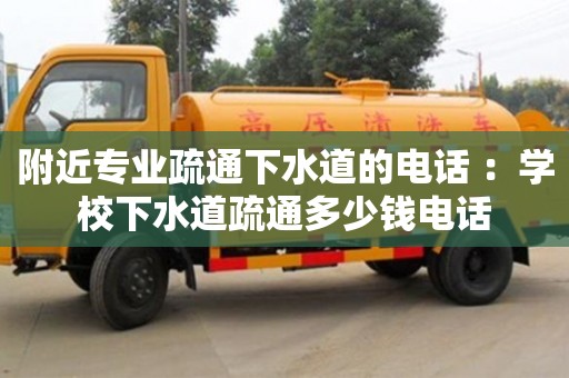 武汉附近专业疏通下水道的电话 ：学校下水道疏通多少钱电话