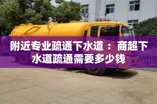 武汉附近专业疏通下水道 ：商超下水道疏通需要多少钱
