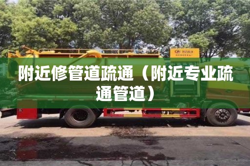 武汉附近修管道疏通（附近专业疏通管道）